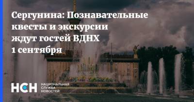 Наталья Сергунина - Сергунина: Познавательные квесты и экскурсии ждут гостей ВДНХ 1 сентября - nsn.fm - Москва - Россия