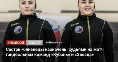 Сестры-близнецы назначены судьями на матч гандбольных команд «Кубань» и «Звезда» - kubnews.ru - Москва - Россия - Токио - Краснодарский край - Краснодар - Воронеж - Московская обл.