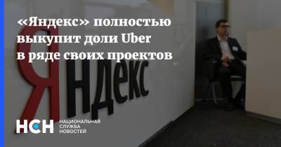 «Яндекс» полностью выкупит доли Uber в ряде своих проектов - nsn.fm