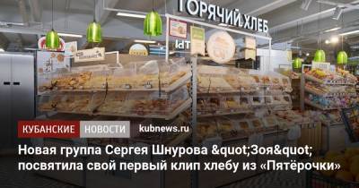 Сергей Шнуров - Новая группа Сергея Шнурова "Зоя" посвятила свой первый клип хлебу из «Пятёрочки» - kubnews.ru