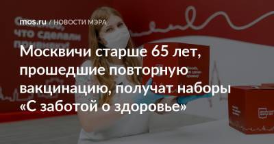 Сергей Собянин - Москвичи старше 65 лет, прошедшие повторную вакцинацию, получат наборы «С заботой о здоровье» - mos.ru - Москва