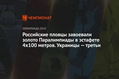 Российские пловцы завоевали золото Паралимпиады в эстафете 4x100 метров. Украинцы — третьи - championat.com - Россия - Китай - Украина - Токио - Япония - Бразилия