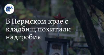 В Пермском крае с кладбищ похитили надгробия. Фото - ura.news - Пермь - Пермский край
