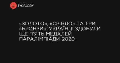 «Золото», «срібло» та три «бронзи»: українці здобули ще п’ять медалей Паралімпіади-2020 - bykvu.com - Украина