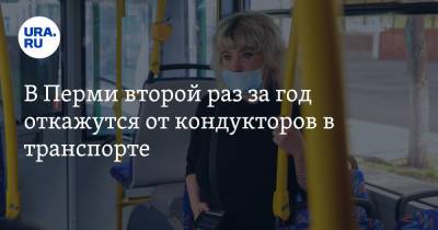 В Перми второй раз за год откажутся от кондукторов в транспорте - ura.news - Пермь