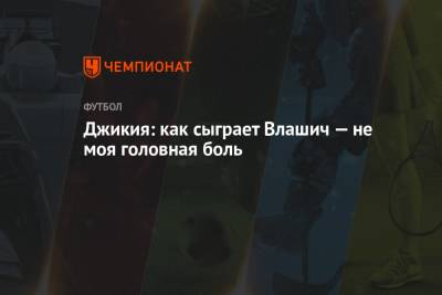 Георгий Джикия - Джикия: как сыграет Влашич — не моя головная боль - championat.com - Россия - Хорватия