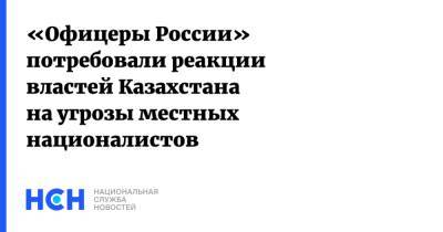Сергей Липовой - «Офицеры России» потребовали реакции властей Казахстана на угрозы местных националистов - nsn.fm - Россия - Казахстан
