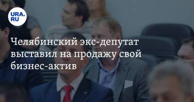Челябинский экс-депутат выставил на продажу свой бизнес-актив. Скрин - ura.news - Челябинск - район Курчатовский, Челябинск