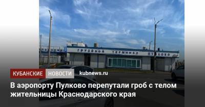 В аэропорту Пулково перепутали гроб с телом жительницы Краснодарского края - kubnews.ru - Россия - Санкт-Петербург - Краснодарский край - Краснодар