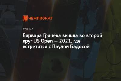 Наоми Осака - Варвара Грачева - Варвара Грачёва вышла во второй круг US Open — 2021, где встретится с Паулой Бадосой - championat.com - Россия - США - Испания