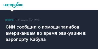 CNN сообщил о помощи талибов американцам во время эвакуации в аэропорту Кабула - interfax.ru - Москва - Россия - США - Афганистан - Кабул - Талибан