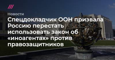 Спецдокладчик ООН призвала Россию перестать использовать закон об «иноагентах» против правозащитников - tvrain.ru - Россия - Сочи