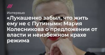 Мария Колесникова - «Лукашенко забыл, что жить ему не с Путиным»: Мария Колесникова о предложении от власти и неизбежном крахе режима - tvrain.ru - Белоруссия