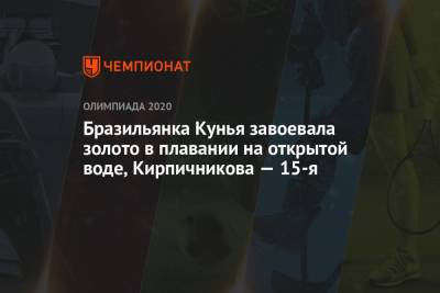 Бразильянка Кунья завоевала золото в плавании на открытой воде, Кирпичникова — 15-я - championat.com - Россия - Китай - США - Голландия