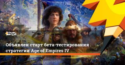 Объявлен старт бета-тестирования стратегии Age of Empires IV - ridus.ru - Microsoft