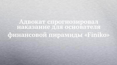 Кирилл Доронин - Адвокат спрогнозировал наказание для основателя финансовой пирамиды «Finiko» - chelny-izvest.ru