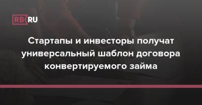 Стартапы и инвесторы получат универсальный шаблон договора конвертируемого займа - rb.ru