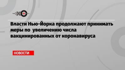 Вильям Де-Блазио - Власти Нью-Йорка продолжают принимать меры по увеличению числа вакцинированных от коронавируса - echo.msk.ru - США - Нью-Йорк - Нью-Йорк
