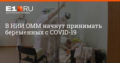 Артем Устюжанин - В НИИ ОММ начнут принимать беременных с COVID-19 - e1.ru - Екатеринбург