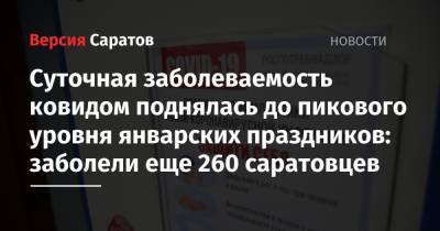 Суточная заболеваемость ковидом поднялась до пикового уровня январских праздников: заболели еще 260 саратовцев - nversia.ru - Саратовская обл.