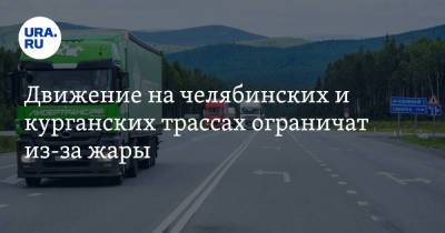 Движение на челябинских и курганских трассах ограничат из-за жары - ura.news - Екатеринбург - Челябинская обл. - Курганская обл.