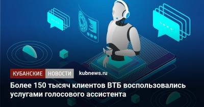 Более 150 тысяч клиентов ВТБ воспользовались услугами голосового ассистента - kubnews.ru