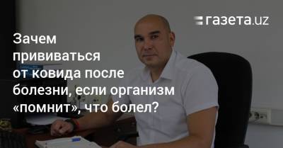 Зачем вакцинироваться от ковида после болезни, если организм «помнит», что болел? - gazeta.uz - Узбекистан