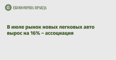 В июле рынок новых легковых авто вырос на 16% – ассоциация - epravda.com.ua - Украина