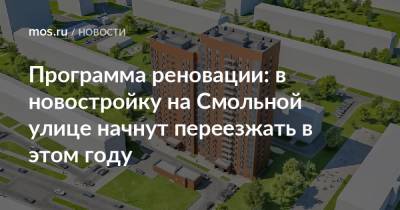 Программа реновации: в новостройку на Смольной улице начнут переезжать в этом году - mos.ru - Москва - Дома - Строительство