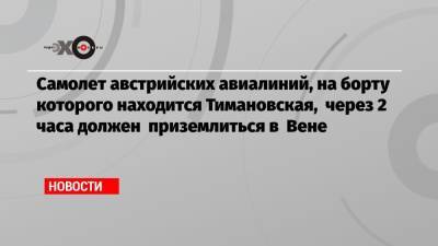 Кристина Тимановская - Самолет австрийских авиалиний, на борту которого находится Тимановская, через 2 часа должен приземлиться в Вене - echo.msk.ru - Австрия - Токио - Белоруссия - Варшава - Вена