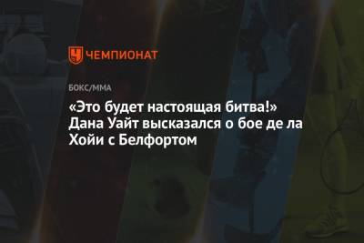Дана Уайт - «Это будет настоящая битва!» Дана Уайт высказался о бое де ла Хойи с Белфортом - championat.com