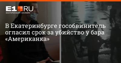 В Екатеринбурге гособвинитель огласил срок за убийство у бара «Американка» - e1.ru - Екатеринбург