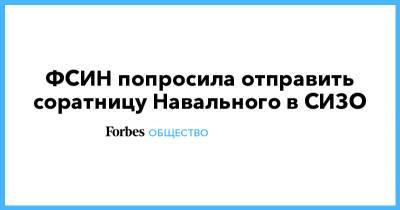 Алексей Навальный - Анастасия Васильева - ФСИН попросила отправить соратницу Навального в СИЗО - forbes.ru - Москва - Тверь