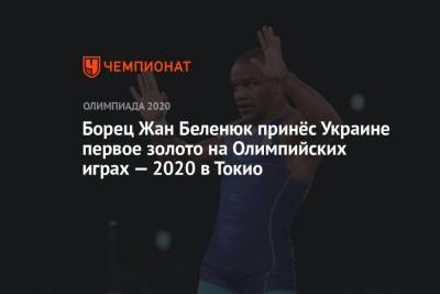 Жан Беленюк - Борец Жан Беленюк принёс Украине первое золото на Олимпийских играх — 2021 в Токио - championat.com - Россия - Украина - Токио - Германия - Япония - Венгрия - Сербия