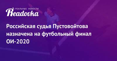 Анастасия Пустовойтова - Екатерина Курочкина - Муса Евлоев - Российская судья Пустовойтова назначена на футбольный финал ОИ-2020 - readovka.news - Россия - Швеция - Канада - Финал