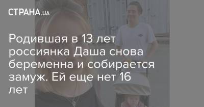 Родившая в 13 лет россиянка Даша снова беременна и собирается замуж. Ей еще нет 16 лет - strana.ua - Украина