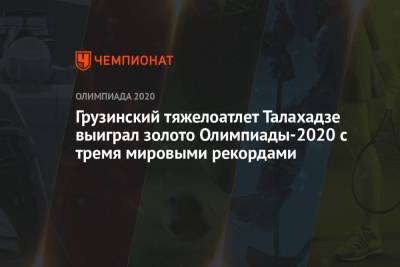 Грузинский тяжелоатлет Лаша Талахадзе выиграл золото Олимпиады-2021 с мировым рекордом - championat.com - Россия - Сирия - Токио - Грузия - Япония - Иран
