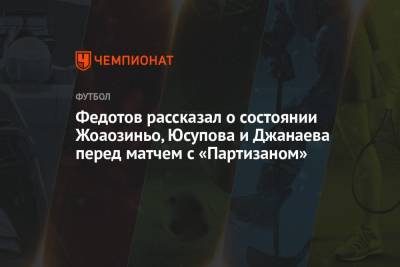 Владимир Федотов - Арина Лаврова - Федотов рассказал о состоянии Жоаозиньо, Юсупова и Джанаева перед матчем с «Партизаном» - championat.com - Сочи - Словения - Сербия - Португалия