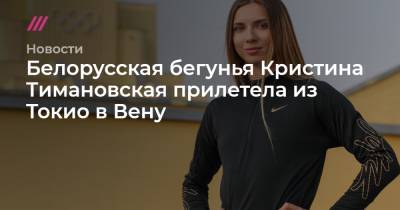 Кристина Тимановская - Белорусская бегунья Кристина Тимановская прилетела из Токио в Вену - tvrain.ru - Австрия - Россия - Токио - Белоруссия - Япония - Эстония - Польша - Литва - Чехия - Варшава - Латвия - Вена