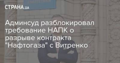 Юрий Витренко - Александр Новиков - Админсуд разблокировал требование НАПК о разрыве контракта "Нафтогаза" с Витренко - strana.ua - Украина