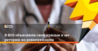 Тедрос Гебрейесус - ВВОЗ объяснили свой призыв кмораторию наревакцинацию - ridus.ru