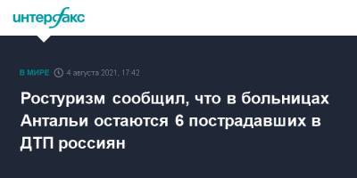 Ростуризм сообщил, что в больницах Антальи остаются 6 пострадавших в ДТП россиян - interfax.ru - Москва - Турция - Анталья