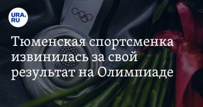 Тюменская спортсменка извинилась за свой результат на Олимпиаде - ura.news - Россия - Токио - Тюмень