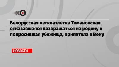 Кристина Тимановская - Белорусская легкоатлетка Тимановская, отказавшаяся возвращаться на родину и попросившая убежища, прилетела в Вену - echo.msk.ru - Австрия - Белоруссия - Польша - Варшава