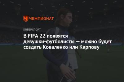 В FIFA 22 появятся девушки-футболисты — можно будет создать Коваленко или Карпову - championat.com