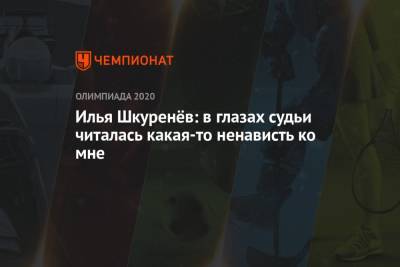 Илья Шкуренёв: в глазах судьи читалась какая-то ненависть ко мне - championat.com - Токио