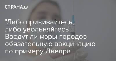 Борис Филатов - "Либо прививайтесь, либо увольняйтесь". Введут ли мэры городов обязательную вакцинацию по примеру Днепра - strana.ua - Украина - Нью-Йорк - Днепр
