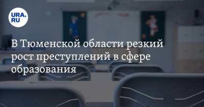 В Тюменской области резкий рост преступлений в сфере образования. Это связано с деньгами - ura.news - Тюменская обл.