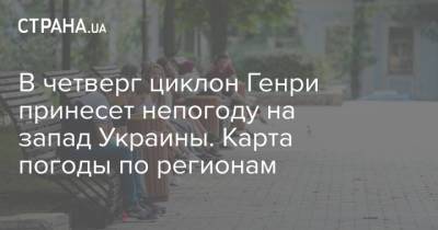 В четверг циклон Генри принесет непогоду на запад Украины. Карта погоды по регионам - strana.ua - Украина - Днепропетровская обл. - Винницкая обл. - Черкасская обл.