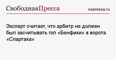 Игорь Федотов - Эксперт считает, что арбитр не должен был засчитывать гол «Бенфики» в ворота «Спартака» - svpressa.ru - Сочи